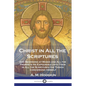 Christ in All the Scriptures: And Beginning at Moses and All the Prophets He Expounded Unto Them in All the Scriptures the Things Concerning Himself - Paperback