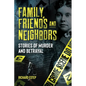 Family, Friends and Neighbors: Stories of Murder and Betrayal - Hardcover