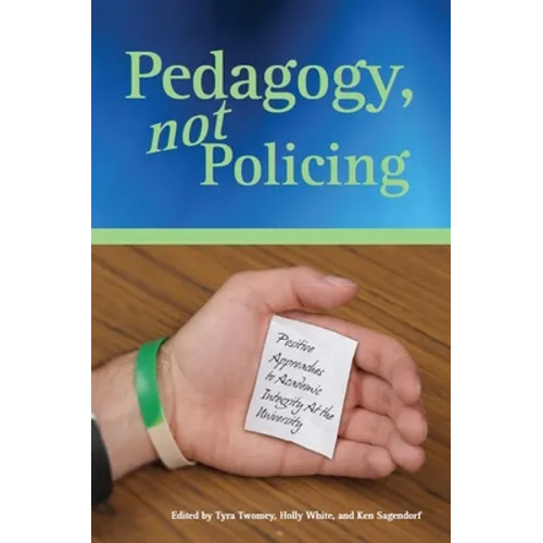 Pedagogy, Not Policing: Positive Approaches to Academic Integrity at the University - Paperback