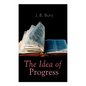 The Idea of Progress: An Inquiry Into Its Origin And Growth - Paperback