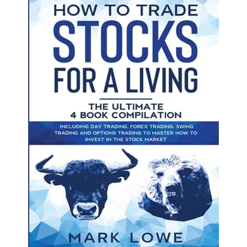 How to Trade Stocks for a Living: 4 Books in 1 - How to Start Day Trading, Dominate the Forex Market, Reduce Risk with Options, and Increase Profit - Paperback