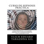 Curso de Hipnosis Práctica: Cómo HIPNOTIZAR, a Cualquier Persona, en Cualquier Momento y en Cualquier Lugar - Paperback