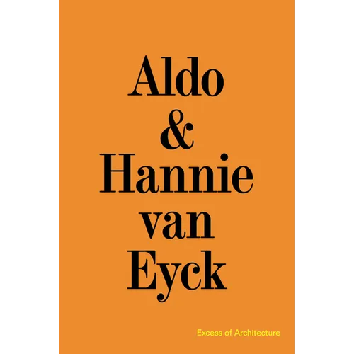 Aldo & Hannie Van Eyck: Excess of Architecture: Everything Without Content 221 - Paperback