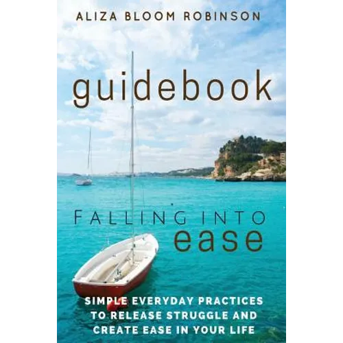 Falling Into Ease Guidebook: Simple Everyday Practices to Release Suffering and Create Ease In Your Life. - Paperback