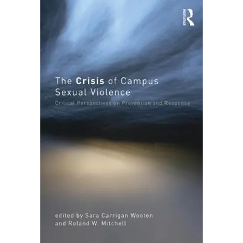The Crisis of Campus Sexual Violence: Critical Perspectives on Prevention and Response - Paperback