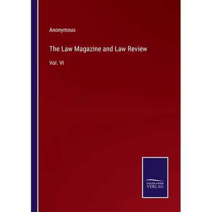 The Law Magazine and Law Review: Vol. VI - Paperback