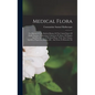 Medical Flora: Or, Manual Of The Medical Botany Of The United States Of North America. Containing A Selection Of Above 100 Figures An - Hardcover
