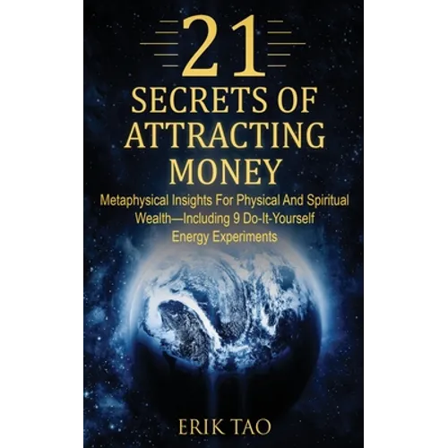 21 Secrets of Attracting Money: Metaphysical Insights For Physical And Spiritual Wealth-Including 9 Do-It-Yourself Energy Experiments - Paperback