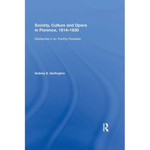 Society, Culture and Opera in Florence, 1814-1830: Dilettantes in an "Earthly Paradise" - Paperback