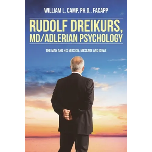 Rudolf Dreikurs, M.D.-Adlerian Psychology: The Man and His Mission, Message and Ideas - Paperback