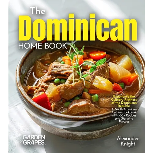 The Dominican Home Cook: Experience the Culinary Richness of the Dominican Republic - A North American Cuisine Cookbook with 100+ Recipes and Stunning - Paperback