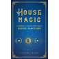 House Magic: A Handbook to Making Every Home a Sacred Sanctuary - Hardcover