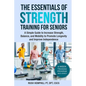 The Essentials of Strength Training for Seniors: A Simple Guide to Increase Strength, Balance, and Mobility to Promote Longevity and Improve Independe - Paperback