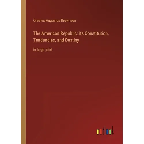 The American Republic; Its Constitution, Tendencies, and Destiny: in large print - Paperback