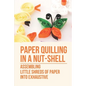 Paper Quilling In A Nut-Shell: Assembling Little Shreds Of Paper Into Exhaustive: How To Make Quilling Paper - Paperback