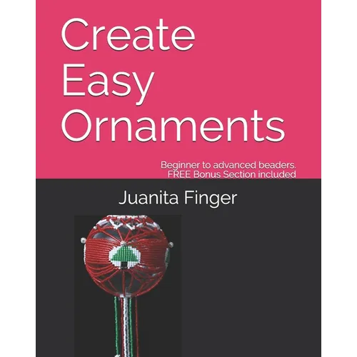 Create Easy Ornaments: Beginners to Advanced Beaders FREE EXTRA BONUS included - Paperback