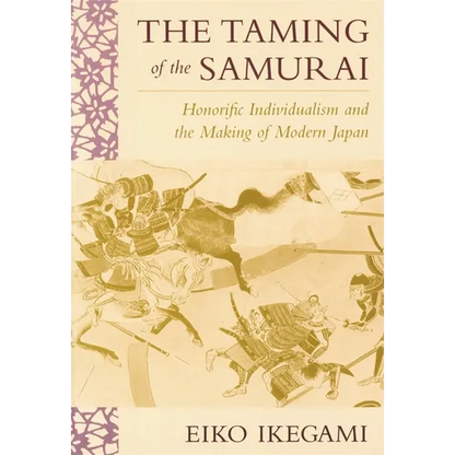 The Taming of the Samurai: Honorific Individualism and the Making of Modern Japan - Paperback