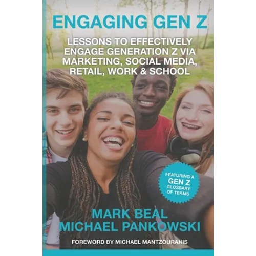 Engaging Gen Z: Lessons To Effectively Engage Generation Z Via Marketing, Social Media, Retail, Work & School - Paperback