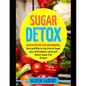 Sugar Detox: Sugar Detox for Beginners: How and Why to Stay Free of Sugar plus 30 Breakfast, Lunch and Dinner Sugar Free Recipes - Paperback