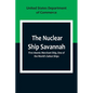 The Nuclear Ship Savannah; First Atomic Merchant Ship, One of the World's Safest Ships - Paperback