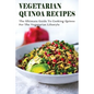 Vegetarian Quinoa Recipes: The Ultimate Guide To Cooking Quinoa For The Vegetarian Lifestyle: Gluten-Free Vegan Dinner Recipes With Quinoa - Paperback