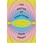 The Matter of Everything: How Curiosity, Physics, and Improbable Experiments Changed the World - Hardcover