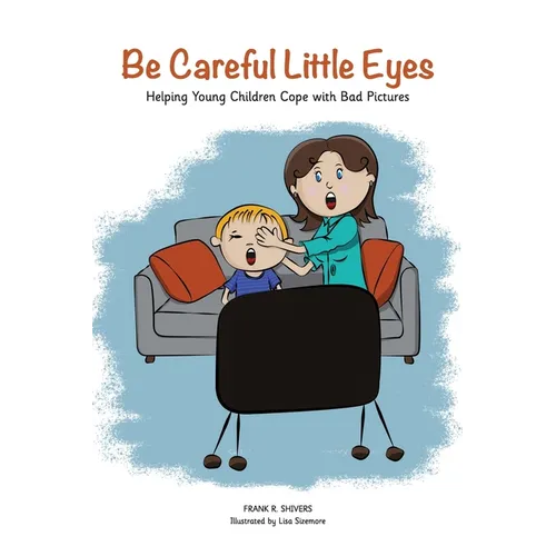 Be Careful Little Eyes: Helping Young Children Cope with Bad Pictures - Paperback