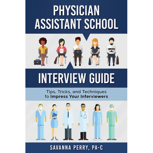 Physician Assistant School Interview Guide: Tips, Tricks, and Techniques to Impress Your Interviewers - Paperback