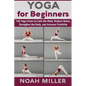 Yoga for Beginners: 100 Yoga Poses to Calm the Mind, Relieve Stress, Strengthen the Body, and Increase Flexibility - Paperback