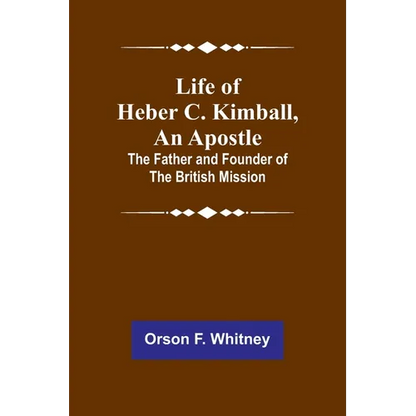 Life of Heber C. Kimball, an Apostle: The Father and Founder of the British Mission - Paperback