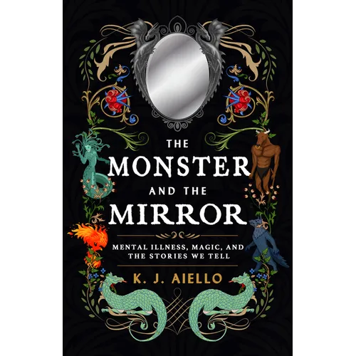 The Monster and the Mirror: Mental Illness, Magic, and the Stories We Tell - Paperback