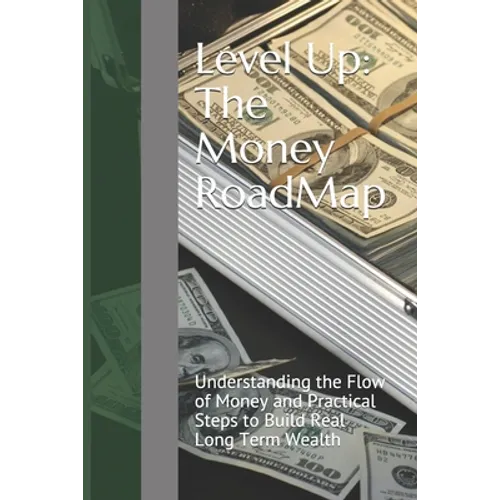 Level Up: The Money RoadMap: Understanding the Flow of Money and Practical Steps to Build Real Long Term Wealth - Paperback