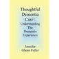 Thoughtful Dementia Care: Understanding the Dementia Experience - Paperback