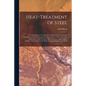 Heat-Treatment of Steel: A Comprehensive Treatise On the Hardening, Tempering, Annealing and Casehardening of Various Kinds of Steel, Including - Paperback