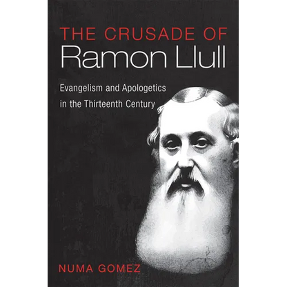 The Crusade of Ramon Llull: Evangelism and Apologetics in the Thirteenth Century - Hardcover