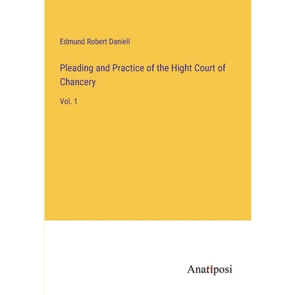 Pleading and Practice of the Hight Court of Chancery: Vol. 1 - Paperback