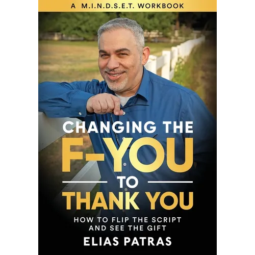 Changing the F-YOU to Thank You: How to Flip the Script and See the Gift - Paperback