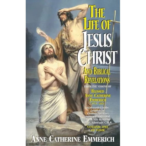 The Life of Jesus Christ and Biblical Revelations (Volume 1): From the Visions of Blessed Anne Catherine Emmerich Volume 1 - Paperback