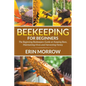 Beekeeping For Beginners: The Beginning Beekeepers Guide on Keeping Bees, Maintaining Hives and Harvesting Honey - Paperback