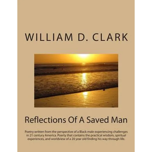 Reflections Of A Saved Man: Poetry written from the perspective of a Black male experiencing challenges in 21 century America. Poerty that contain - Paperback