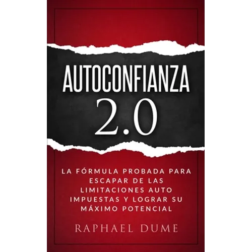 Autoconfianza 2.0: La Fórmula Probada Para Escapar de Las Limitaciones Auto Impuestas Y Lograr Su Máximo Potencial - Paperback