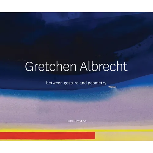 Gretchen Albrecht: Between Gesture and Geometry - Hardcover