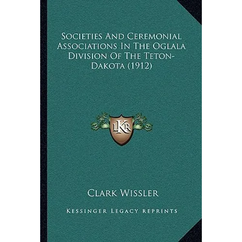 Societies And Ceremonial Associations In The Oglala Division Of The Teton-Dakota (1912) - Paperback