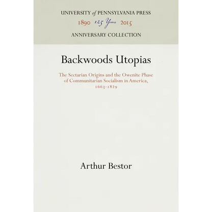 Backwoods Utopias: The Sectarian Origins and the Owenite Phase of Communitarian Socialism in America, 1663-1829 - Paperback