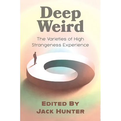 Deep Weird: The Varieties of High Strangeness Experience - Paperback