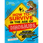 How to Survive in the Age of Dinosaurs: A Handy Guide to Dodging Deadly Predators, Riding Out Mega-Monsoons, and Escaping Other Perils of the Prehisto - Paperback