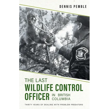 The Last Wildlife Control Officer in British Columbia: Thirty Years of Dealing with Problem Predators - Paperback