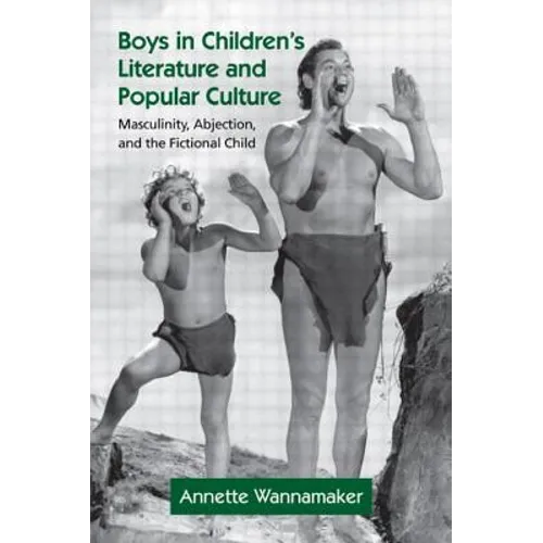 Boys in Children's Literature and Popular Culture: Masculinity, Abjection, and the Fictional Child - Paperback