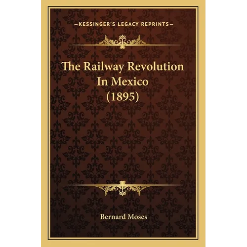 The Railway Revolution In Mexico (1895) - Paperback
