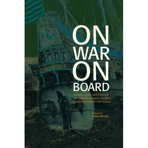 On War on Board: Archaeological and Historical perspectives on Early Modern Maritime Violence and Warfare - Paperback